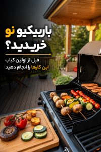 در اولین استفاده از باربیکیو چه نکاتی را باید رعایت کنیم؟